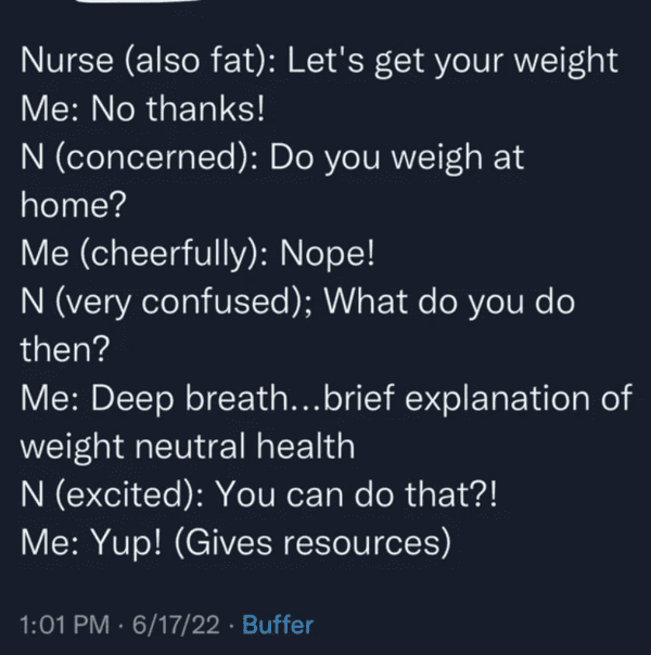 sky - Nurse also fat Let's get your weight Me No thanks! N concerned Do you weigh at home? Me cheerfully Nope! N very confused; What do you do then? Me Deep breath...brief explanation of weight neutral health N excited You can do that?! Me Yup! Gives reso
