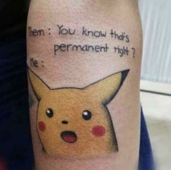 Meme tattoos - you know that's permanent right - Them You know that's permanent right? Me