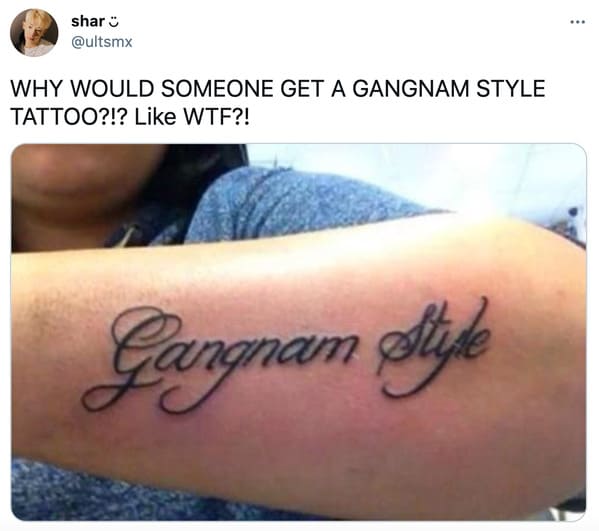 Meme tattoos - gangnam style tattoo - Why Would Someone Get A Gangnam Style Tattoo?!? Wtf?! Gangnam Style