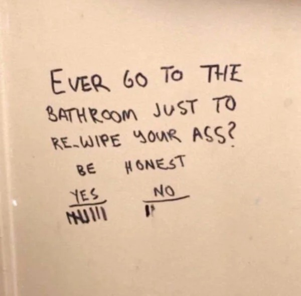 wipe there's still poop - Ever Go To The Bathroom Just To ReWipe Your Ass? Be Honest No Yes Mhui