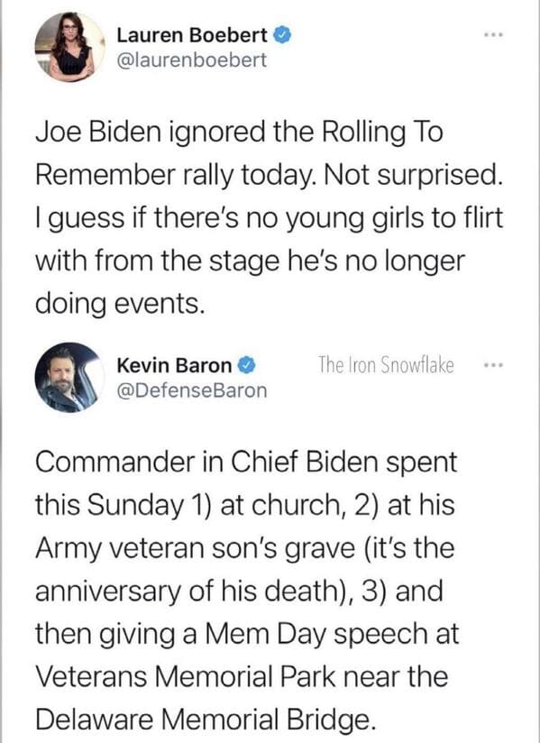 funny comebacks and comments - document - Lauren Boebert Joe Biden ignored the Rolling To Remember rally today. Not surprised. I guess if there's no young girls to flirt with from the stage he's no longer doing events. Kevin Baron The Iron Snowflake Comma
