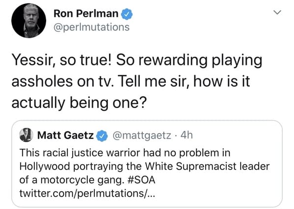 funny comebacks and comments - audrey truschke tweets - Ron Perlman Yessir, so true! So rewarding playing assholes on tv. Tell me sir, how is it actually being one? Matt Gaetz 4h This racial justice warrior had no problem in Hollywood portraying the White