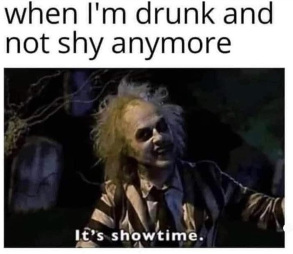 funny and naughty memes for adults - i m drunk and not shy anymore - when I'm drunk and not shy anymore It's showtime.