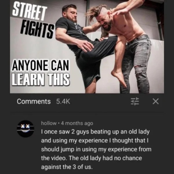 wtf posts - most painful self defence techniques street fight survival new series - Street Fights Anyone Can Learn This X hollow 4 months ago I once saw 2 guys beating up an old lady and using my experience I thought that I should jump in using my experie