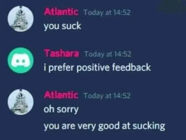 wtf posts - you suck i prefer positive feedback - 8 Atlantic Today at you suck Tashara Today at i prefer positive feedback Atlantic Today at oh sorry you are very good at sucking