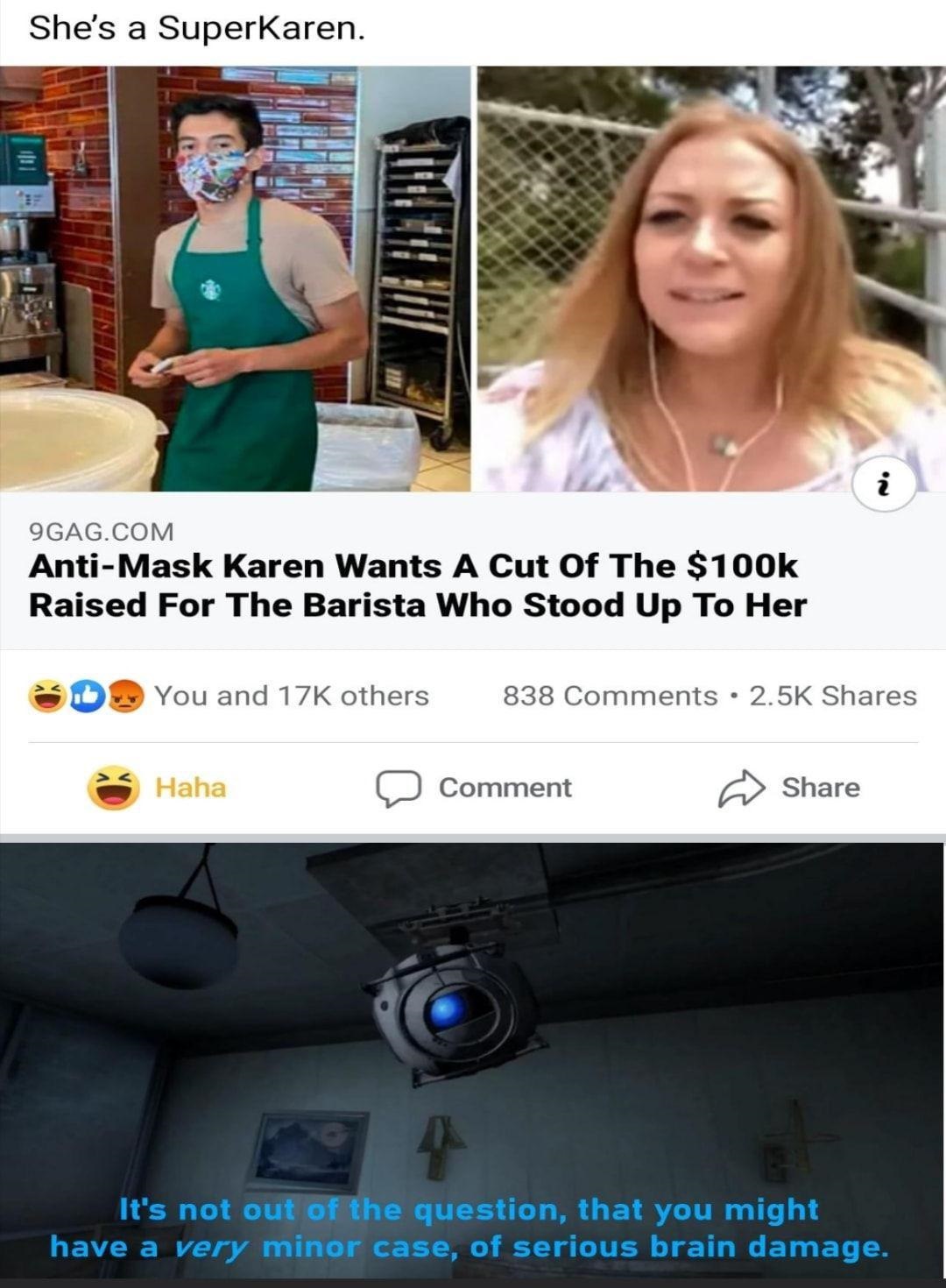 entitled people getting owned --  She's a SuperKaren. 9GAG.Com AntiMask Karen Wants A Cut Of The $ Raised For The Barista Who Stood Up To Her You and 17K others Haha 838 Comment i 4 It's not out of the question, that you might have a very minor case, of s