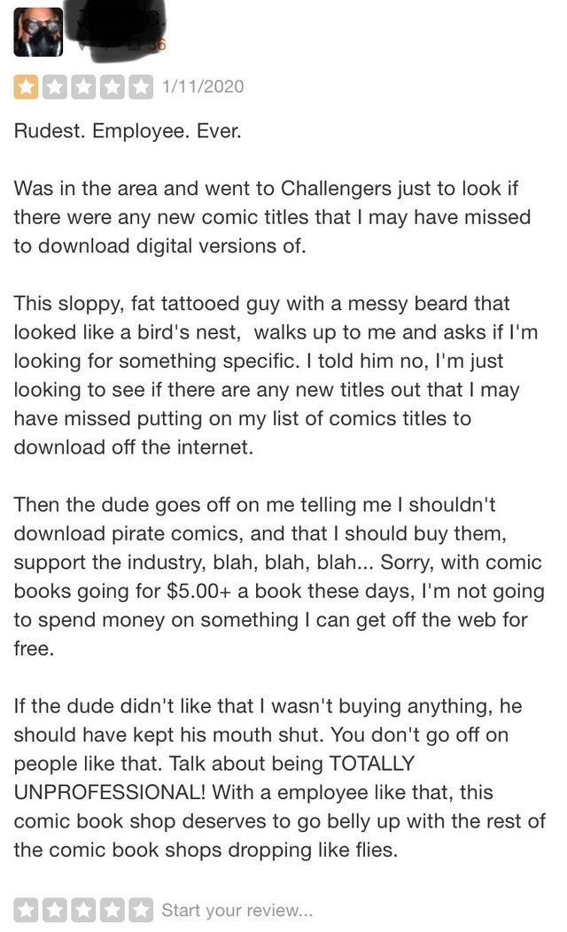 entitled people getting owned - document - 1112020 Rudest. Employee. Ever. Was in the area and went to Challengers just to look if there were any new comic titles that I may have missed to download digital versions of. This sloppy, fat tattooed guy with a