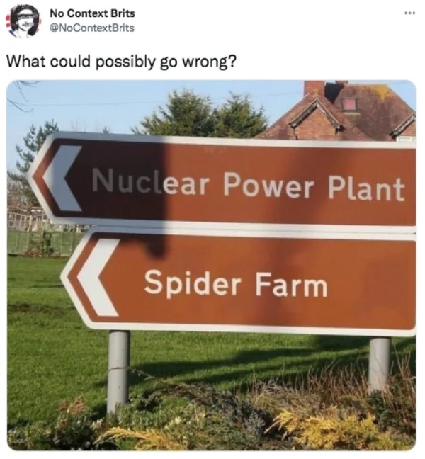 savage tweets - nuclear power plant spider farm - No Context Brits What could possibly go wrong? Nuclear Power Plant Spider Farm