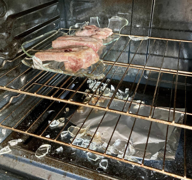 “My fiancée wanted to be nice and make some ribs. Turns out Pyrex can shatter.”