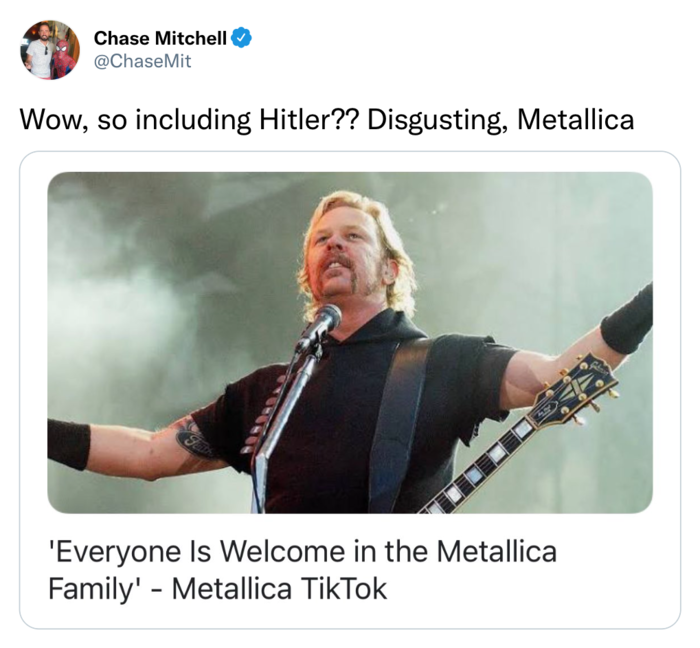 funny tweets - Metallica - Chase Mitchell Mit Wow, so including Hitler?? Disgusting, Metallica 'Everyone Is Welcome in the Metallica Family' Metallica TikTok