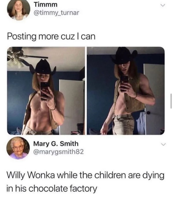 funny tweets - willy wonka while the kids are dying - Timmm Posting more cuz I can Mary G. Smith Willy Wonka while the children are dying in his chocolate factory