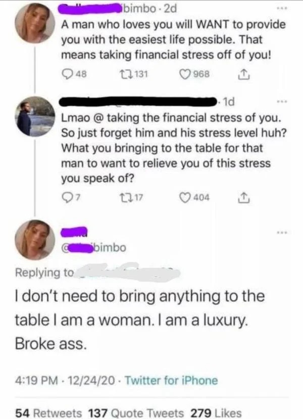 cringe lords - do women bring to the table - bimbo 2d . A man who loves you will Want to provide you with the easiest life possible. That means taking financial stress off of you! 48 131 968 1d Lmao@ taking the financial stress of you. So just forget him 