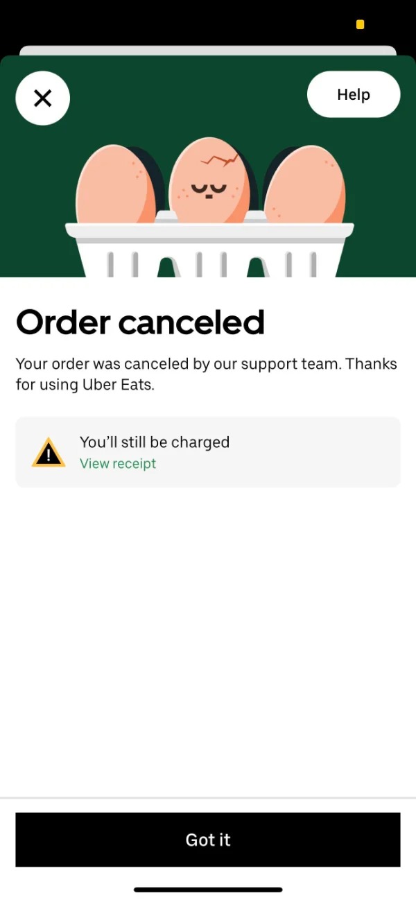 Things That Pissed People Off - uber eats canceled my order - X Order canceled Your order was canceled by our support team. Thanks for using Uber Eats. You'll still be charged View receipt Help Got it