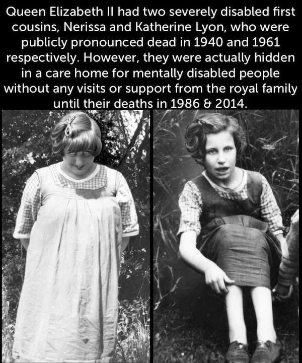 oddly terrifying - nerissa e katherine bowes lyon - Queen Elizabeth Ii had two severely disabled first cousins, Nerissa and Katherine Lyon, who were publicly pronounced dead in 1940 and 1961 respectively. However, they were actually hidden in a care home 