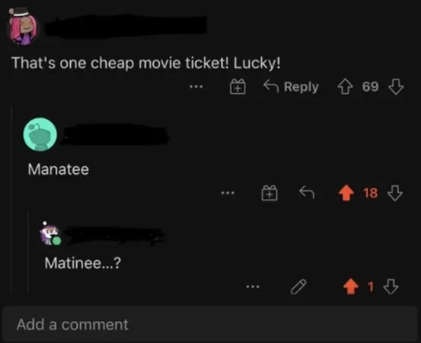 impressively stupid people - create - That's one cheap movie ticket! Lucky! Manatee Matinee...? Add a comment 69 C 18 14