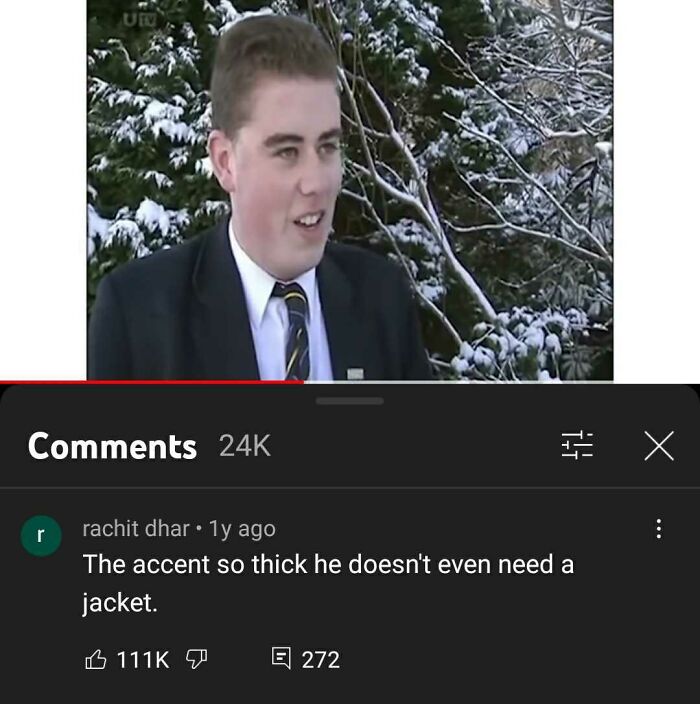 Youtube Comments - the accent so thick he doesn't even need a jacket.