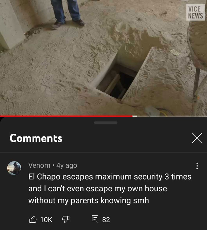 Youtube Comments - El Chapo escapes maximum security 3 times and I can't even escape my own house without my parents knowing smh