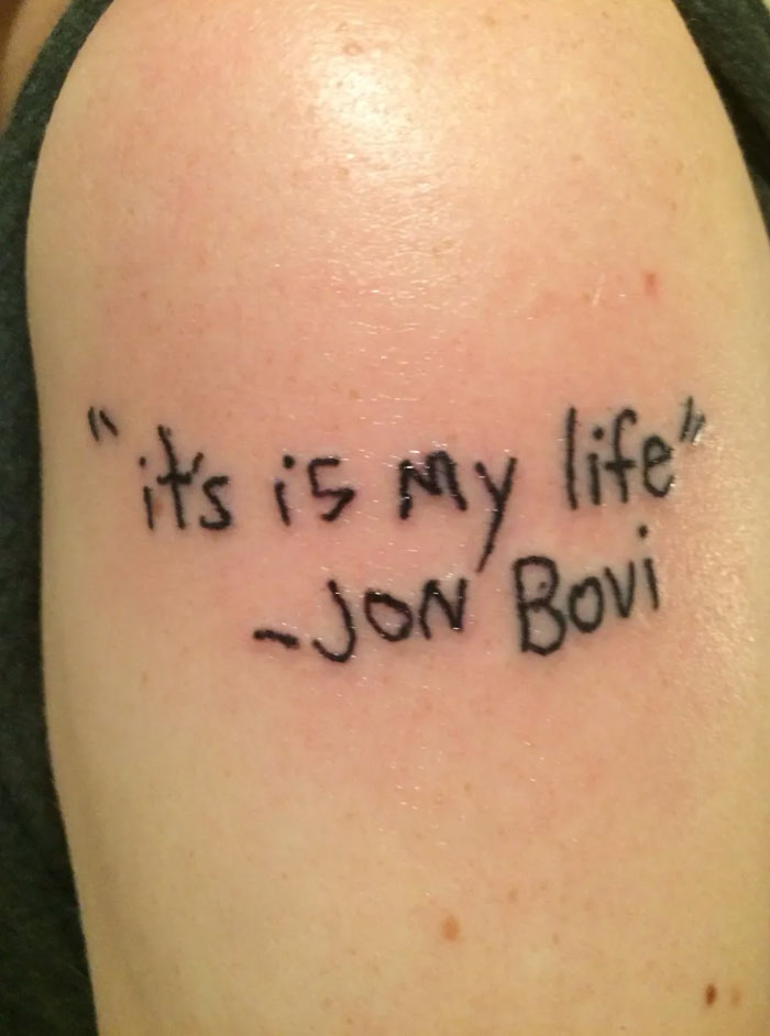 terrible tattoos - funny tattoo fails - " it's is my life" Jon Bovi