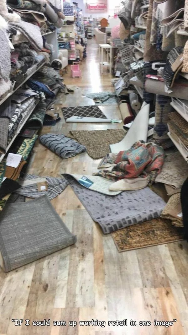 entitled jerks - messy home goods store - www. "If I could sum up working retail in one image"
