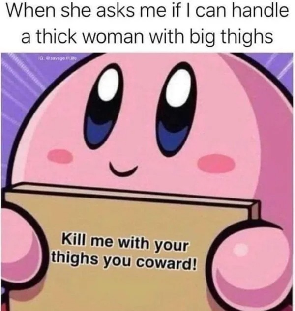 dirty memes for dirty minds - cartoon - When she asks me if I can handle a thick woman with big thighs Ig fit lite Kill me with your thighs you coward!