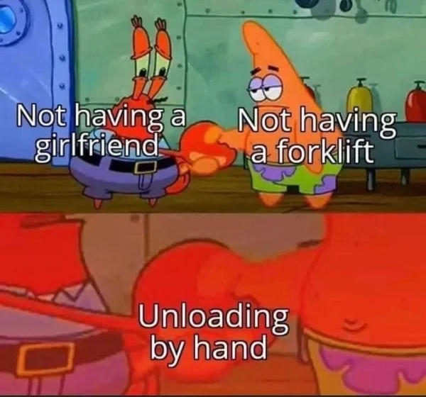 dirty memes for dirty minds - spongebob dark humor - Not having a girlfriend Not having a forklift Unloading by hand