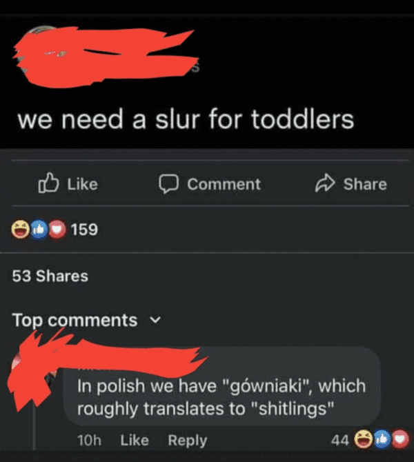 savage insults hot takes - Toddler - we need a slur for toddlers 159 53 Top Comment In polish we have