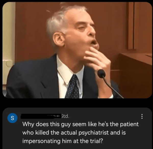 savage insults hot takes - willy wonka trial - S Std. Why does this guy seem he's the patient who killed the actual psychiatrist and is impersonating him at the trial?
