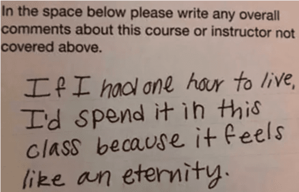 savage insults hot takes - handwriting - In the space below please write any overall about this course or instructor not covered above. If I had one hour to live, I'd spend it in this class because it feels an eternity.