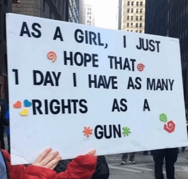 depressing memes - protest - As A Girl, I Just Hope That 1 Day I Have As Many Rights As A Gun