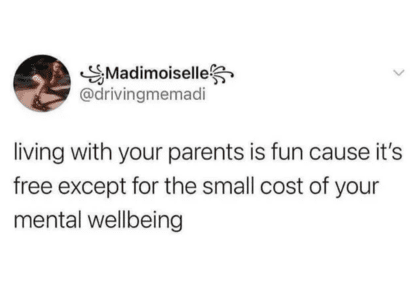 depressing memes - don t know who needs to hear - Madimoiselle > living with your parents is fun cause it's free except for the small cost of your mental wellbeing
