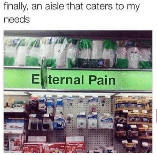 depressing memes - inventory - finally, an aisle that caters to my needs 147 N Eternal Pain ThermaG Headwraps Thermac Utun Futuro