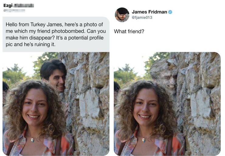 photoshop troll - james fridman meme - Ezgi James Fridman Hello from Turkey James, here's a photo of me which my friend photobombed. Can you What friend? make him disappear? It's a potential profile pic and he's ruining it.