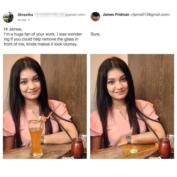 photoshop troll - james fridman photoshop memes - Shrestha to me .com> Hi James, I'm a huge fan of your work. I was wonder ing if you could help remove the glass in front of me, kinda makes it look clumsy. Sure. James Fridman