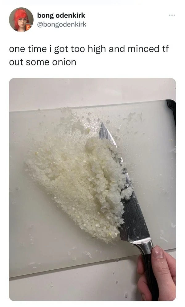 funny tweets and posts on twitter -  material - bong odenkirk one time i got too high and minced tf out some onion