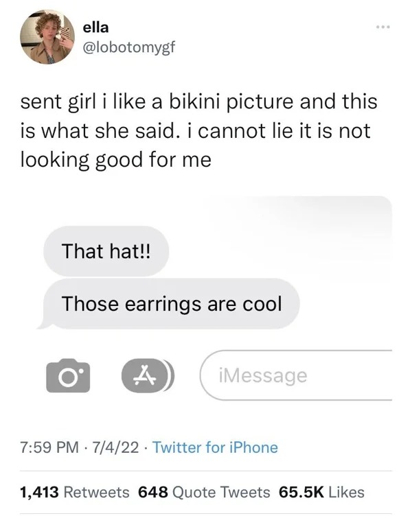 funny tweets and posts on twitter -  number - ella sent girl i a bikini picture and this is what she said. i cannot lie it is not looking good for me That hat!! Those earrings are cool O' A iMessage 7422 Twitter for iPhone 1,413 648 Quote Tweets