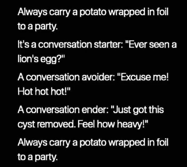 Clever people life hacks - used - Always carry a potato wrapped in foil to a party. It's a conversation starter