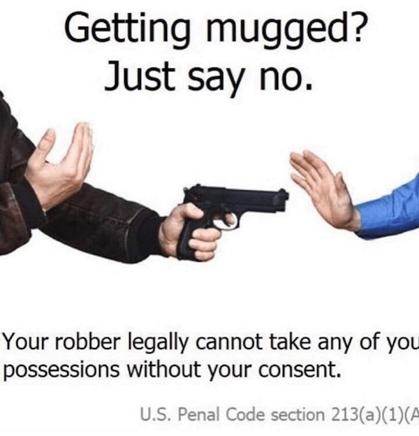 Clever people life hacks - getting mugged just say no - Getting mugged? Just say no. Your robber legally cannot take any of you possessions without your consent. U.S