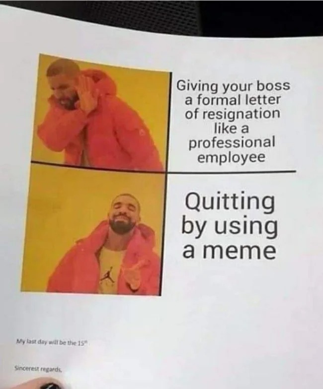 Bad life hacks - quit using a meme - My last day will be the 15 Sincerest regards, Giving your boss a formal letter of resignation a professional employee Quitting by using a meme
