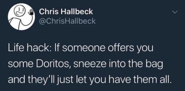 Bad life hacks - raccoon meme - Chris Hallbeck Life hack If someone offers you some Doritos, sneeze into the bag and they'll just let you have them all.