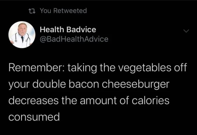 Bad life hacks - Remember taking the vegetables off your double bacon cheeseburger decreases the amount of calories consumed