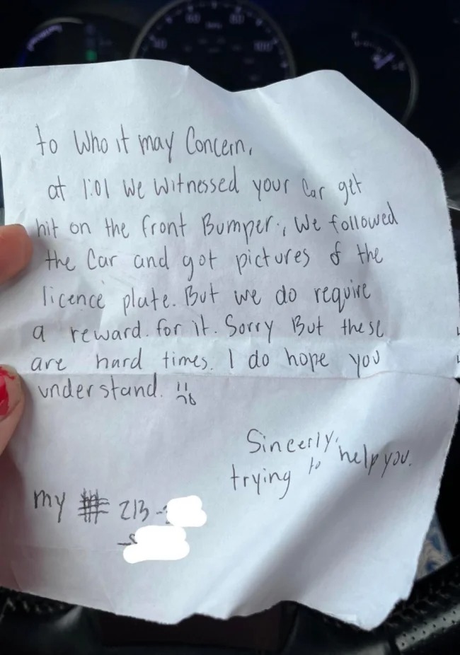 Bad life hacks - leave a note after hitting their car - to Who it may Concern, at We witnessed your car get hit on the front Bumper, we ed the Car and got pictures of the licence plate. But we do require a reward. for it. Sorry But these hard times. I do