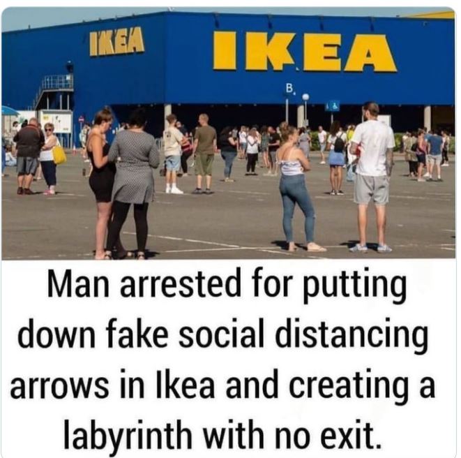 crazy news headlines - labyrinth with no exit meme - Ikea Ikea B Man arrested for putting down fake social distancing arrows in Ikea and creating a labyrinth with no exit.