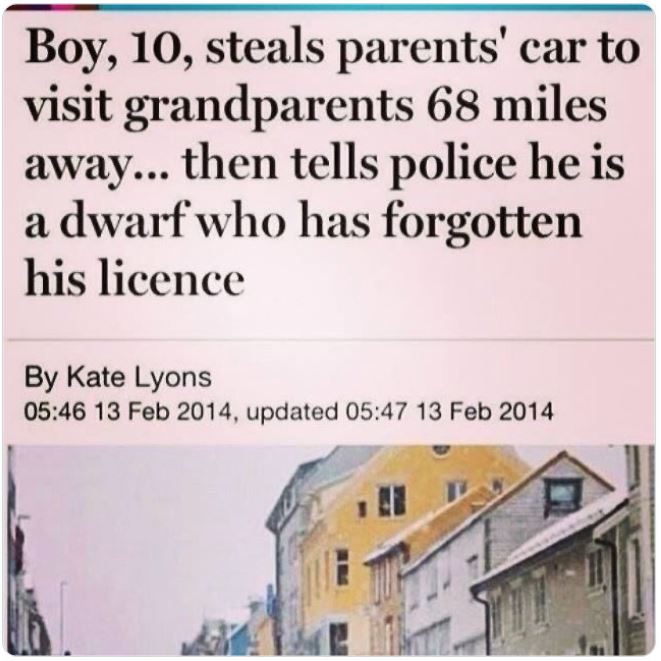 crazy news headlines - angle - Boy, 10, steals parents' car to visit grandparents 68 miles away... then tells police he is a dwarf who has forgotten his licence By Kate Lyons , updated