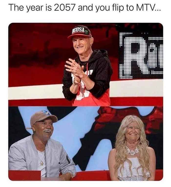 Memes that are not wrong - host of ridiculousness - The year is 2057 and you flip to Mtv...