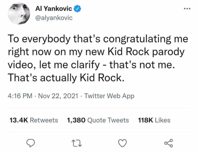brutal comments - weird al yankovic kid rock tweet - Al Yankovic To everybody that's congratulating me right now on my new Kid Rock parody video, let me clarify that's not me. That's actually Kid Rock. Twitter Web App 1,380 Quote Tweets 27