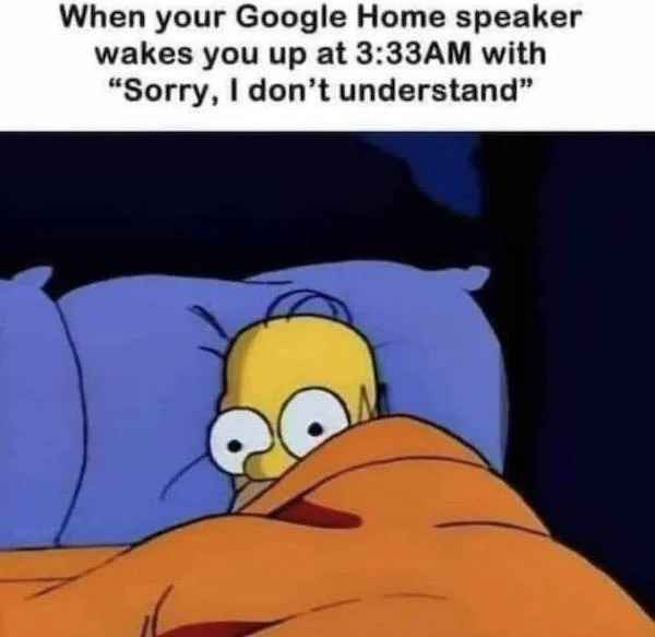 creepy images - google speaker meme - When your Google Home speaker wakes you up at Am with