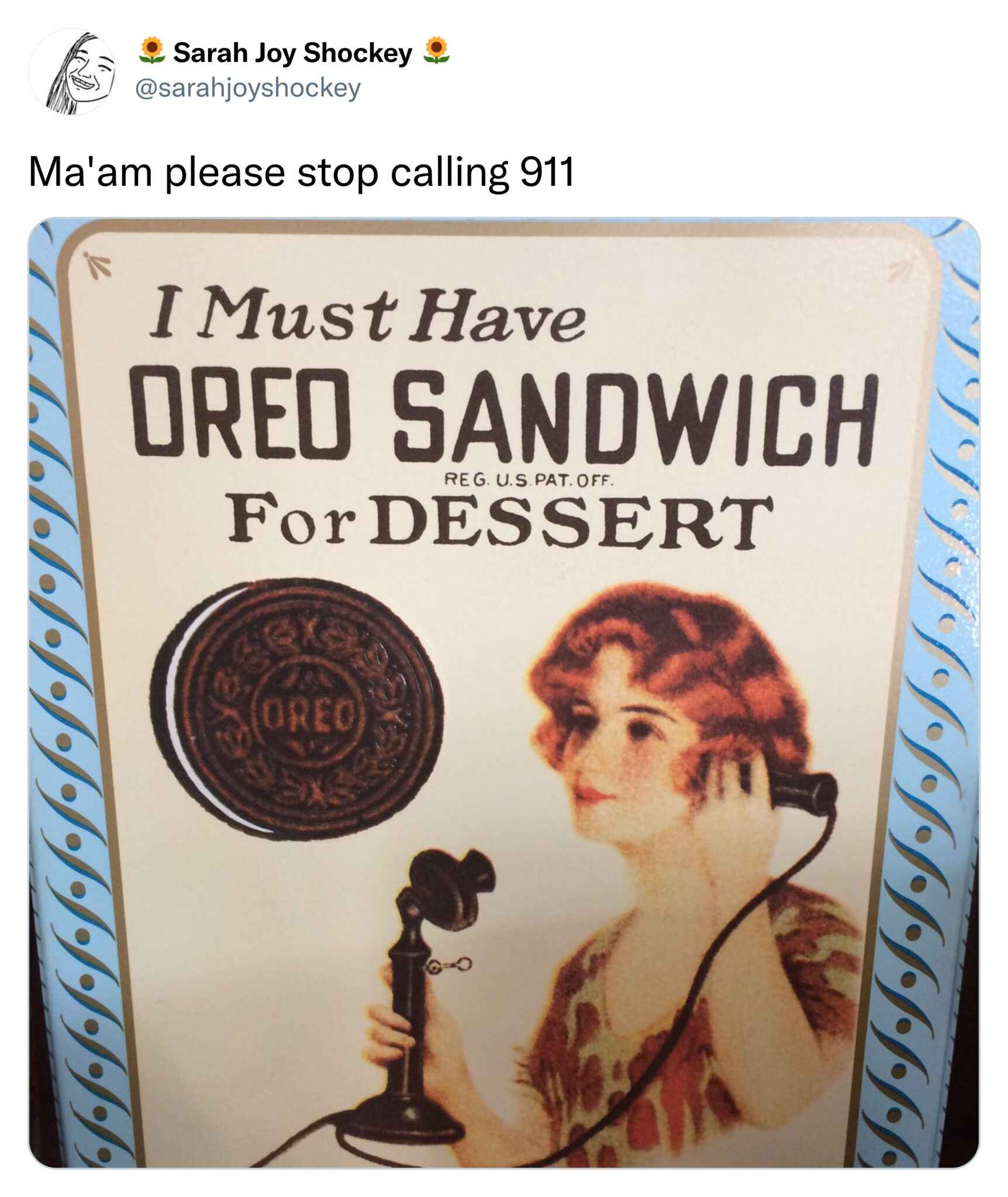best of twitter - food in 1912 england - Sarah Joy Shockey Ma'am please stop calling 911 ddddddd I Must Have Ored Sandwich Reg. U.S. Pat. Off. For Dessert Oreo M I S S S S S S S sssssss
