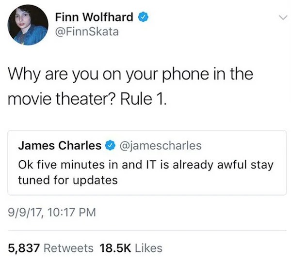 Celebrity clap backs - funny - Finn Wolfhard Why are you on your phone in the movie theater? Rule 1. James Charles Ok five minutes in and It is already awful stay tuned for updates 9917, 5,837