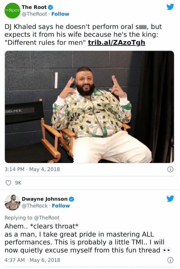 Celebrity clap backs - human behavior - The Root The Root Dj Khaled says he doesn't perform orals, but expects it from his wife because he's the king "Different rules for men" trib.alZAzoTgh Senter 9K . Dwayne Johnson Ahem.. clears throat as a man, I take