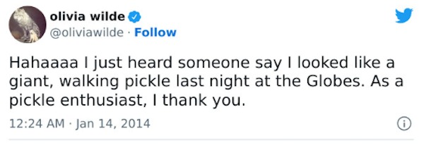 Celebrity clap backs - tweets about webinars - olivia wilde Hahaaaa I just heard someone say I looked a giant, walking pickle last night at the Globes. As a pickle enthusiast, I thank you.